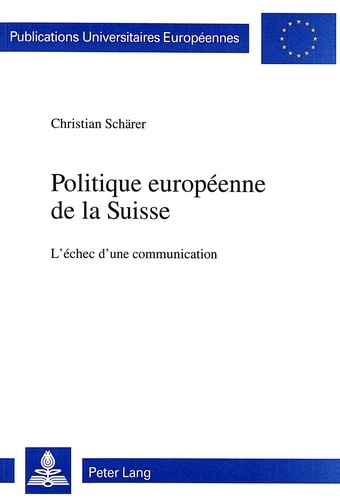 Christian Schaerer - Politique européenne de la Suisse - L'échec d'une communication.