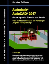 Christian Schlieder - Autodesk AutoCAD 2017 - Grundlagen in Theorie und Praxis - Viele praktische Übungen am Planbeispiel  „Digitale Fabrikplanung“.