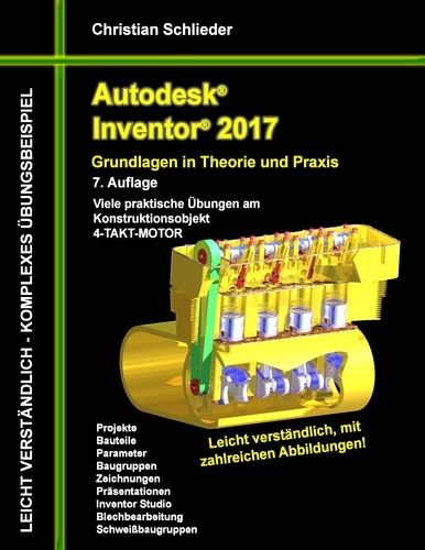 Autodesk Inventor 2017 - Grundlagen in Theorie und Praxis. Viele praktische Übungen am Konstruktionsobjekt 4-Takt-Motor