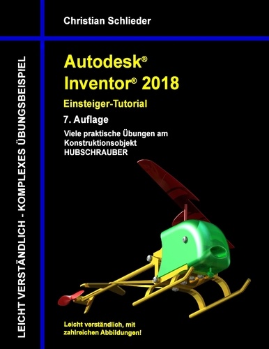 Autodesk Inventor 2018 - Einsteiger-Tutorial. Viele praktische Übungen am Konstruktionsobjekt Hubschrauber