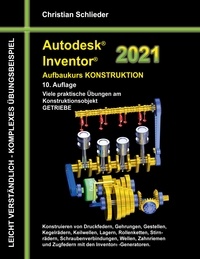 Christian Schlieder - Autodesk Inventor 2021 - Aufbaukurs Konstruktion - Viele praktische Übungen am Konstruktionsobjekt GETRIEBE.