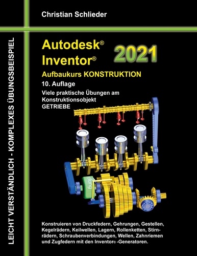 Autodesk Inventor 2021 - Aufbaukurs Konstruktion. Viele praktische Übungen am Konstruktionsobjekt GETRIEBE