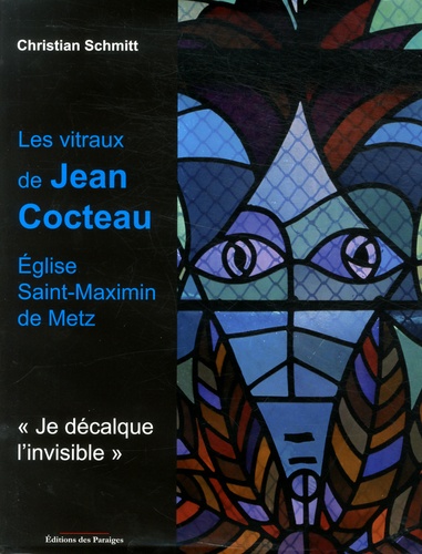 Christian Schmitt - "Je décalque l'invisible" - Eglise Saint-Maximin de Metz, Les vitraux de Jean Cocteau.