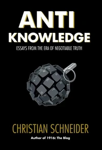 Anti-Knowledge: Essays From the Era of Negotiable Truth