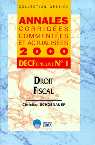 Christian Schoenauer - Droit Fiscal Decf N° 1 Annales Corrigees Et Commentees. Edition 2000.