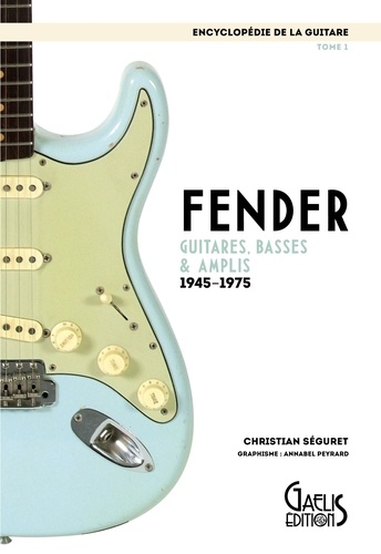 L'encyclopédie de la guitare. Tome 1, Fender : guitares, basses & amplis (1945-1975)