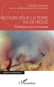 Christian Siméon - Recours pour la terre en détresse - Procès-fiction au service d'une utopie.