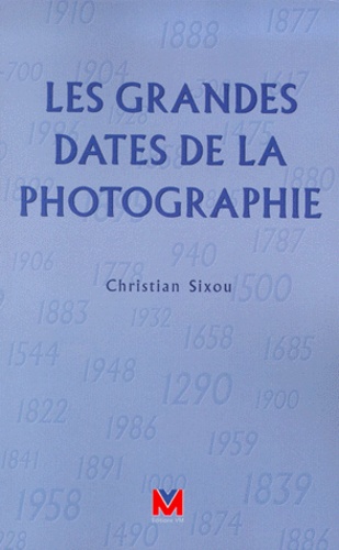 Christian Sixou - Les Grandes Dates De La Photographie.