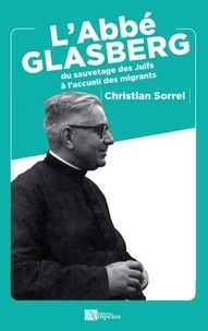 Christian Sorrel - L'abbé Glasberg - Du sauvetage des Juifs à l'accueil des migrants.