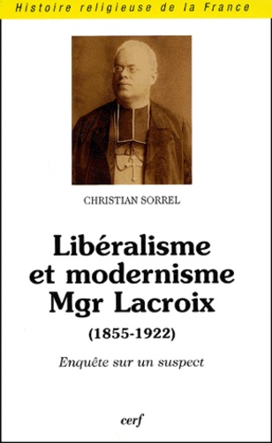 Christian Sorrel - Libéralisme et modernisme, Mgr Lacroix (1855-1922) - Enquête sur un suspect.