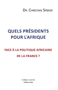 Christian  Spieker - Quels présidents pour l´Afrique face à la politique africaine de la France ?.