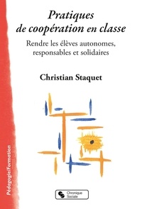 Christian Staquet - Pratiques de coopération en classe - Rendre les élèves autonomes, responsables et solidaires.