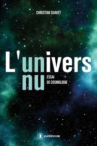 Christian Suavet - L'univers nu - Essai de cosmologie.