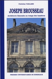 Christian Taillard - Joseph Brousseau, Architecte Limousin Au Temps Des Lumieres.