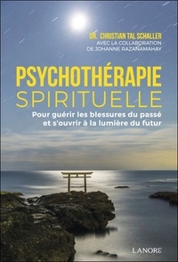 Christian Tal Schaller et Johanne Razanamahay - La psychothérapie spirituelle - Pour guérir les blessures du passé et s'ouvrir à la lumière du futur.