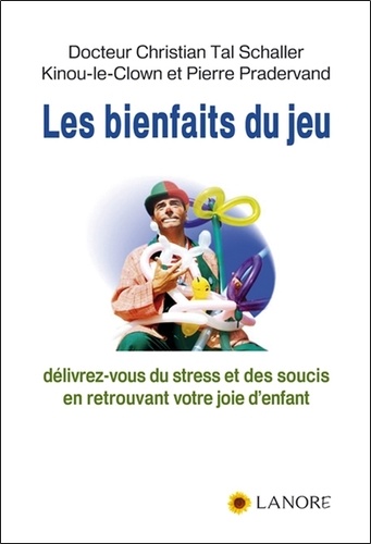 Christian Tal Schaller et Pierre Pradervand - Les bienfaits du jeu - Délivrez-vous du stress et des soucis en retrouvant votre joie d'enfant.