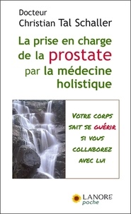 Christian Tal Schaller - Prise en charge de la prostate par la médecine holistique - Guérir sans subir ni souffrir !.