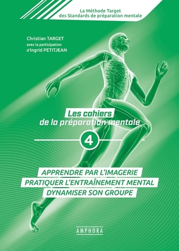 Les cahiers de la préparation mentale. Tome 4, Apprendre par l'imagerie, pratiquer l'entraînement mental, dynamiser son groupe