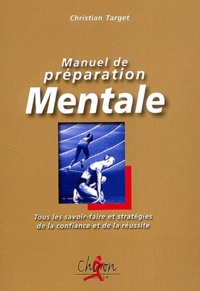 Christian Target - Manuel de préparation mentale - Tous les savoir-faire et stratégies de la confiance et de la réussite.