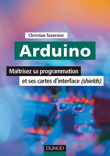 Christian Tavernier - Arduino - Maîtrisez sa programmation et ses cartes d'interface (shields).