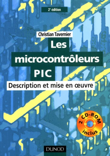 Christian Tavernier - Les Microcontroleurs Pic. Description Et Mise En Oeuvre, Avec 2 Cd-Rom, 2eme Edition.