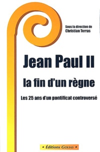 Christian Terras - Jean Paul II, la fin d'un règne - Les 25 ans d'un pontificat controversé.