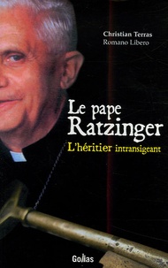 Christian Terras - Le pape Ratzinger - L'héritier intransigeant.