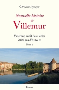 Christian Teysseyre - Nouvelle histoire de Villemur - Tome 1, Villemur, au fil des siècles, 2000 ans d'histoire.