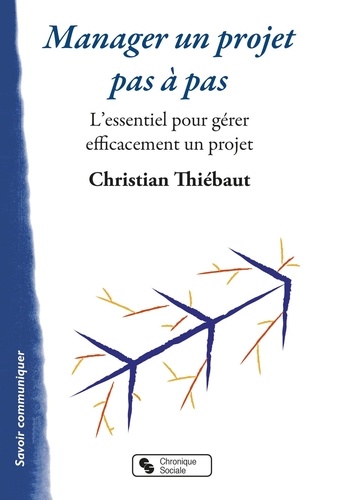 Christian Thiébaut - Manager un projet pas à pas - L'essentiel pour gérer efficacement un projet.