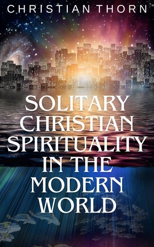  Christian Thorn - Solitary Christian Spirituality in the Modern World.