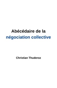 Christian Thuderoz - Abécédaire de la négociation collective.