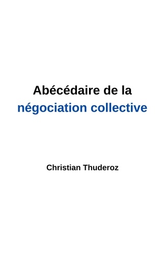 Christian Thuderoz - Abécédaire de la négociation collective.