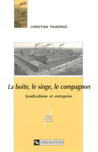 Christian Thuderoz - La Boite, Le Singe, Le Compagnon. Syndicalisme Et Entreprise.