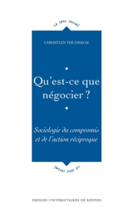 Christian Thuderoz - Qu'est-ce que négocier ? - Sociologie du compromis et de l'action reciproque.