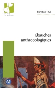 Christian Thys - Ebauches anthropologiques.