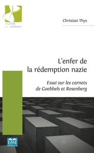 Christian Thys - L’enfer de la rédemption nazie - Essai sur les carnets de Goebbels et Rosenberg.