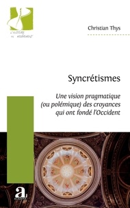 Christian Thys - Syncrétismes - Une vision pragmatique (ou polémique) des croyances qui ont fondé l'Occident.