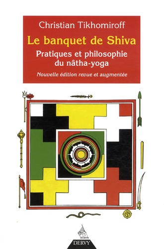 Christian Tikhomiroff - Le banquet de Shiva - Pratiques et philosophie du nâtha-yoga.