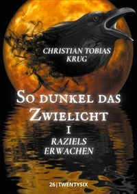 Christian Tobias Krug - So dunkel das Zwielicht I - Raziels Erwachen.