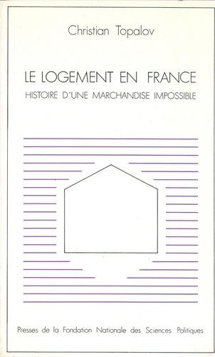 Christian Topalov - Le logement en France - Histoire d'une marchandise impossible.