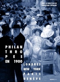 Christian Topalov - Philanthropes en 1900 - Londres - New York - Paris - Genève.
