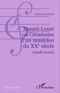 Christian Tournel - Daniel-Lesur ou l'itinéraire d'un musicien du XXe siècle (1908-2002).