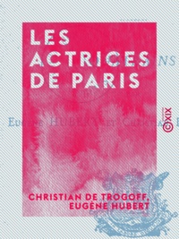Christian Trogoff (de) et Eugène Hubert - Les Actrices de Paris - Quatrains.
