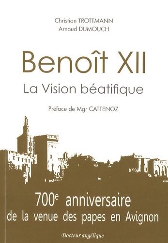 Christian Trottmann et Arnaud Dumouch - Benoît XII - La Vision béatifique.
