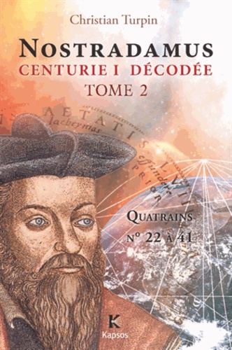 Christian Turpin - Décodage de la 1ère des dix centuries de Nostradamus - Tome 2, Quatrains n°22 à 41.