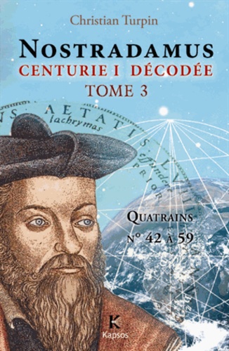 Christian Turpin - Décodage de la 1ère des dix centuries de Nostradamus - Tome 3, Quatrains N° 42 à 59.
