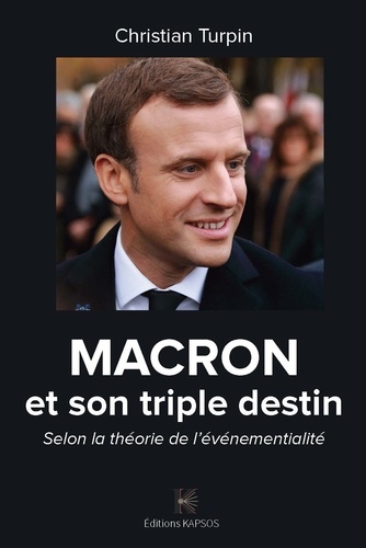 Christian Turpin - Macron et son triple destin : selon la théorie de l'evenementialité.