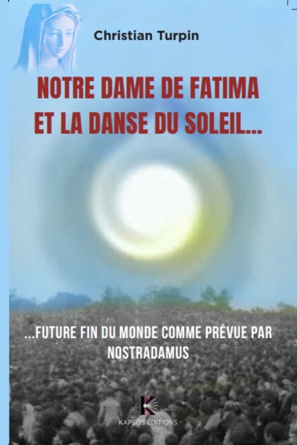 Christian Turpin - Notre Dame de Fatima et la danse du soleil...Future fin du monde comme prévu par Nostradamus - Messages de la vierge de Fatima et prophétie des papes.