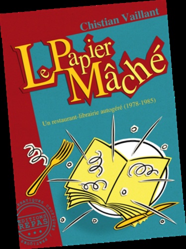 Christian Vaillant - Le Papier mâché - Un restaurant-librairie autogéré (1978-1985).