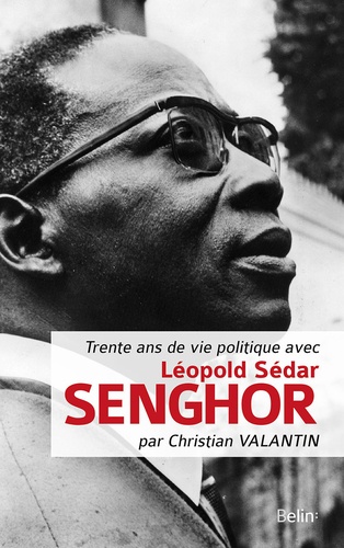 Christian Valantin - Trente ans de vie politique avec Léopold Sédar Senghor.